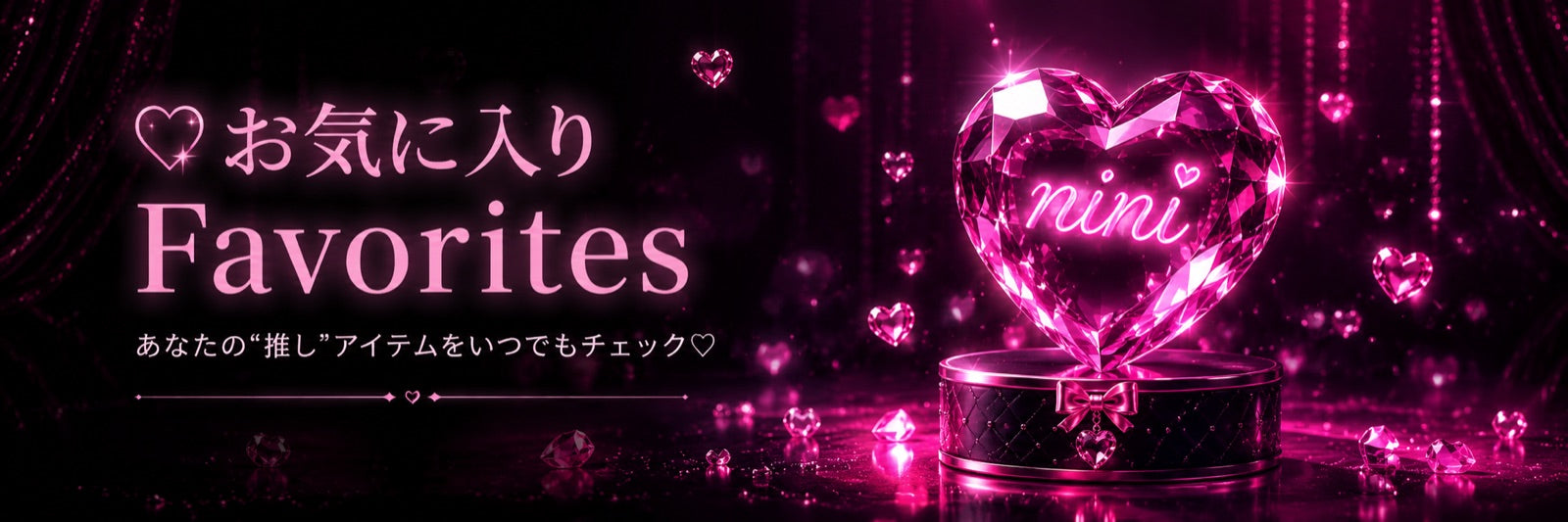 お気に入り Favorites あなたの推しアイテムをいつでもチェック